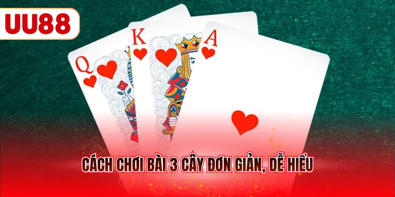 Cách chơi bài 3 cây đơn giản, dễ hiểu