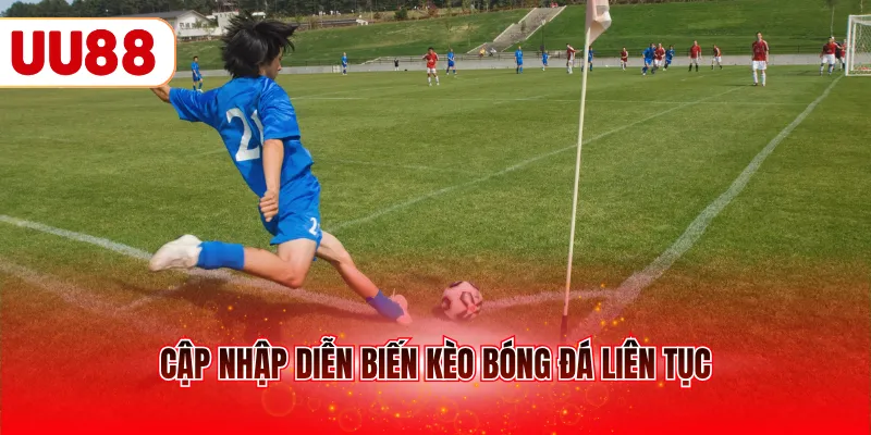 Cập nhập diễn biến kèo bóng đá liên tục