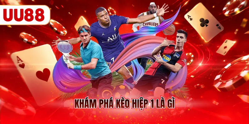 Khám phá kèo hiệp 1 là gì