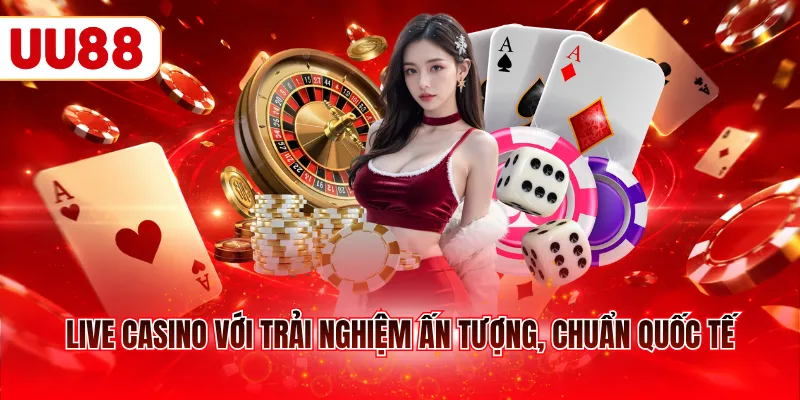 Live casino với trải nghiệm ấn tượng, chuẩn quốc tế