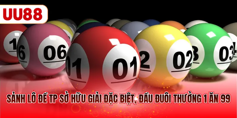 Sảnh lô đề TP sở hữu giải đặc biệt, đầu đuôi thưởng 1 ăn 99